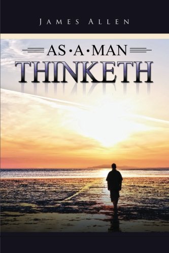 As a Man Thinketh By James Allen Paperback, Author of Passion to Peace