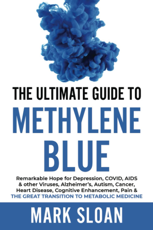 Mark Sloan The Ultimate Guide to Methylene Blue: Remarkable Hope for Depression, COVID, AIDS & other Viruses