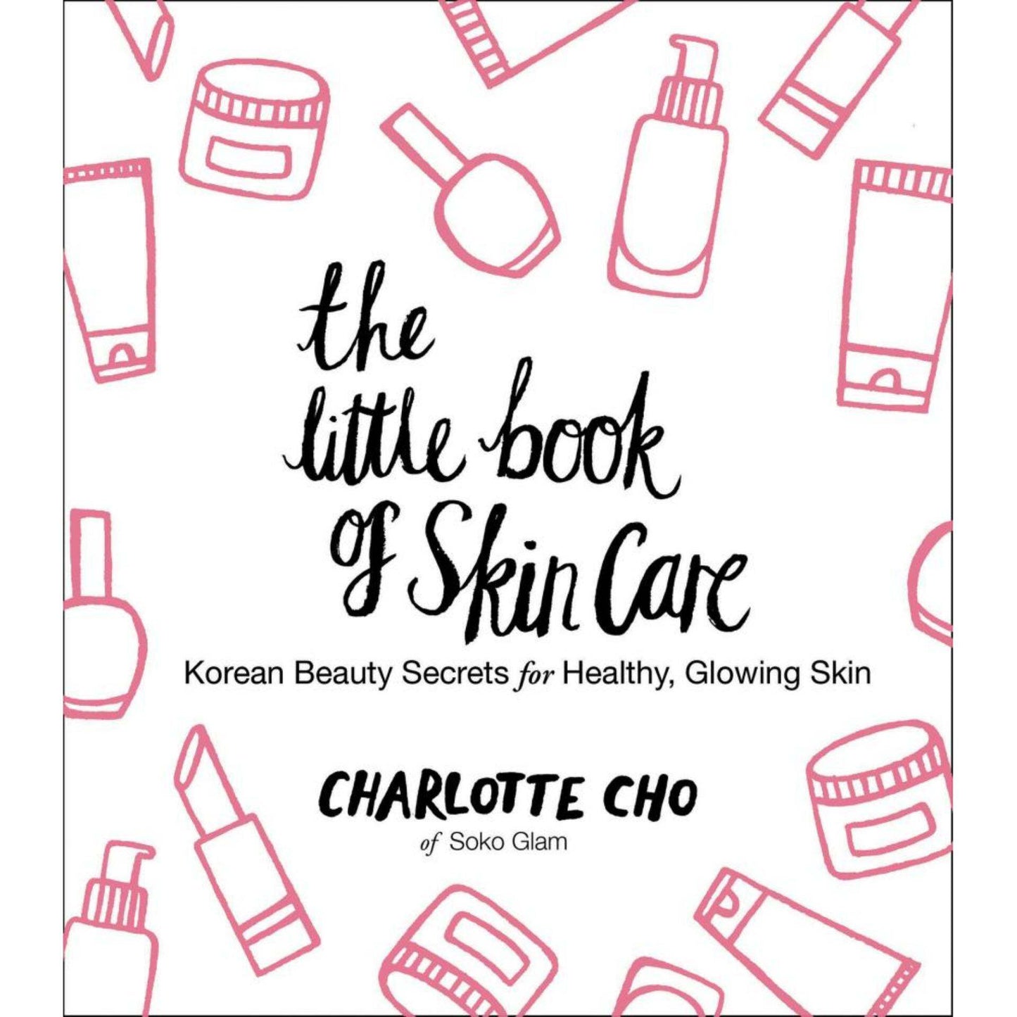 The Little Book of Skin Care: Korean Beauty Secrets for Healthy, Glowing Skin (Charlotte Cho)