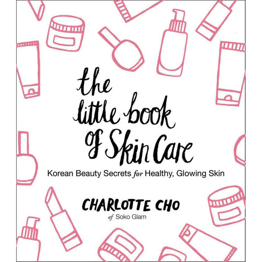 The Little Book of Skin Care: Korean Beauty Secrets for Healthy, Glowing Skin (Charlotte Cho)