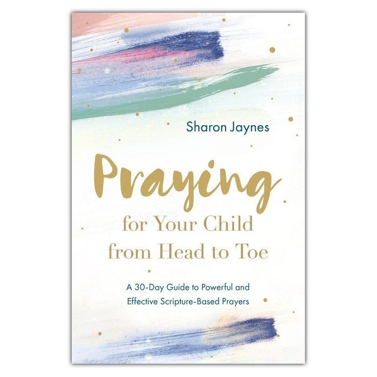 Praying For Your Child From Head To Toe by Sharon Jaynes