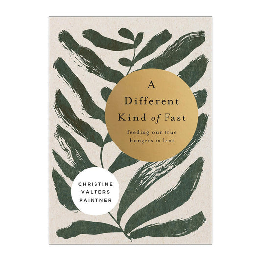 A Different Kind of Fast: Feeding Our True Hungers in Lent By Christine Valters Paintner