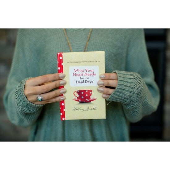 What Your Heart Needs For The Hard Days By Holley Gerth