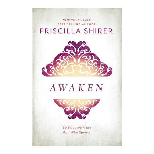 Awaken: 90 Days With The God Who Speaks By Priscilla Shirer