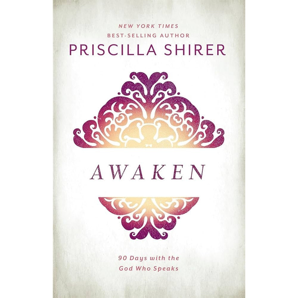 Awaken: 90 Days With The God Who Speaks By Priscilla Shirer