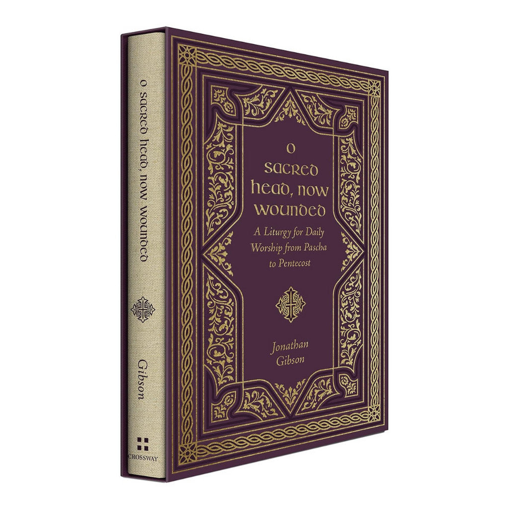 O Sacred Head, Now Wounded: A Liturgy for Daily Worship from Pascha to Pentecost By Jonathan Gibson